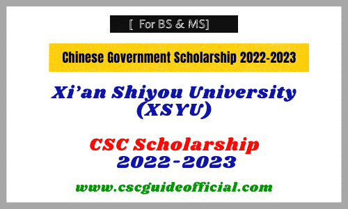 2022-2023 Xi’an Shiyou University (XSYU) Silk Road Chinese Government Scholarship XSYU CSC Scholarship 2022-2023 Guide Official